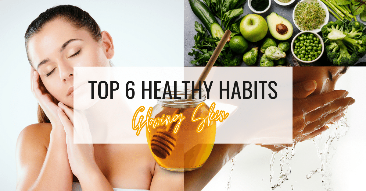 Top 6 Healthy Habits for Glowing Skin